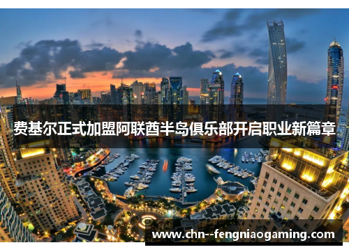 费基尔正式加盟阿联酋半岛俱乐部开启职业新篇章