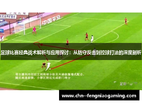 足球比赛经典战术解析与应用探讨：从防守反击到控球打法的深度剖析